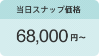 当日スナップ価格　68,000円～